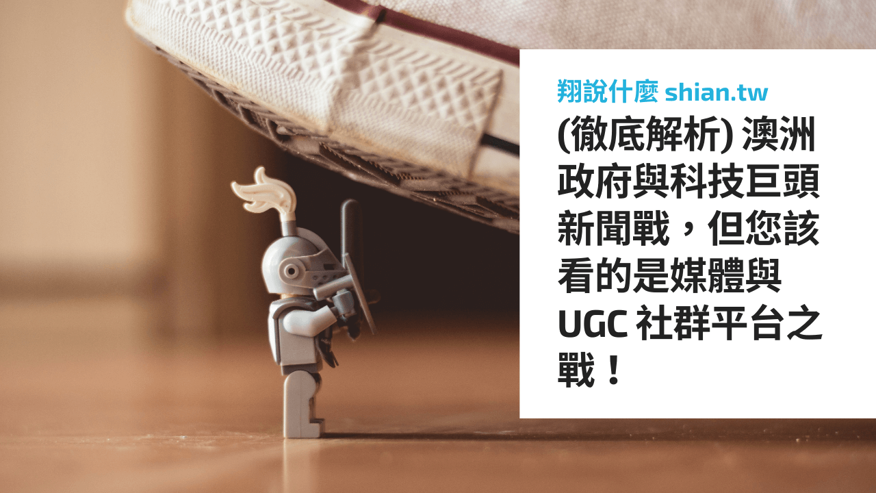 (徹底解析) 澳洲政府與科技巨頭新聞戰，但您該看的是媒體與 UGC 社群平台之戰！